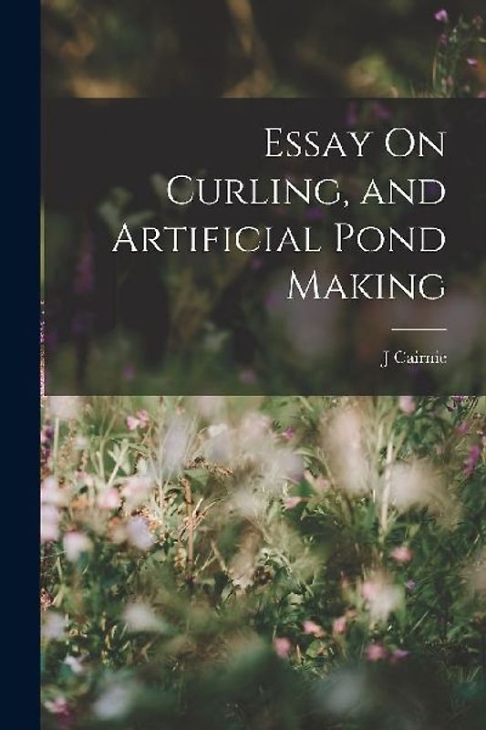 Essay On Curling, and Artificial Pond Making