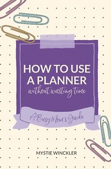 How to Use a Planner Without Wasting Time: A Busy Mom's Guide