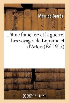 L'Âme Française Et La Guerre. Les Voyages de Lorraine Et d'Artois