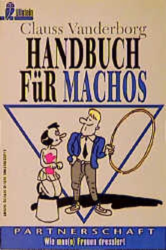 Handbuch für Machos /Handbuch für Emanzen. Wie man(n) Frauen dressiert /Wie frau Männer dressiert