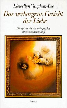 Das verborgene Gesicht der Liebe. Die spirituelle Autobiographie eines modernen Sufi. Aus dem Englischen von Franziska Espinoza. - Llewellyn Vaughan-Lee
