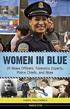 Women in Blue: 16 Brave Officers, Forensics Experts, Police Chiefs, and More (Women of Action)