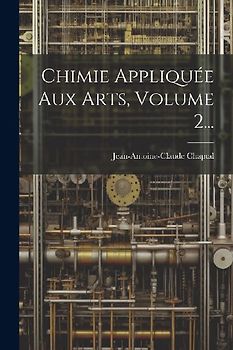Chimie Appliquée Aux Arts, Volume 2...