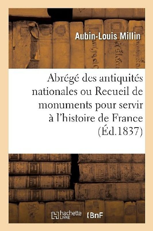Abrégé Des Antiquités Nationales Ou Recueil de Monuments Pour Servir À l'Histoire de France