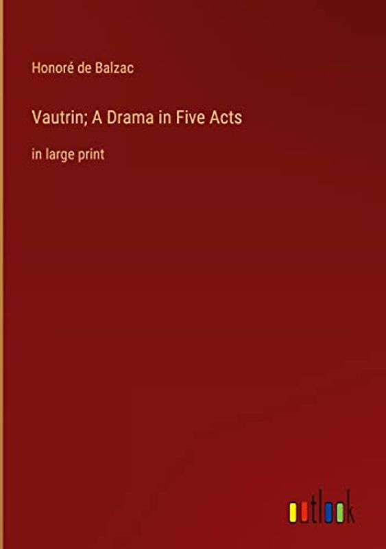 Vautrin; A Drama in Five Acts: in large print