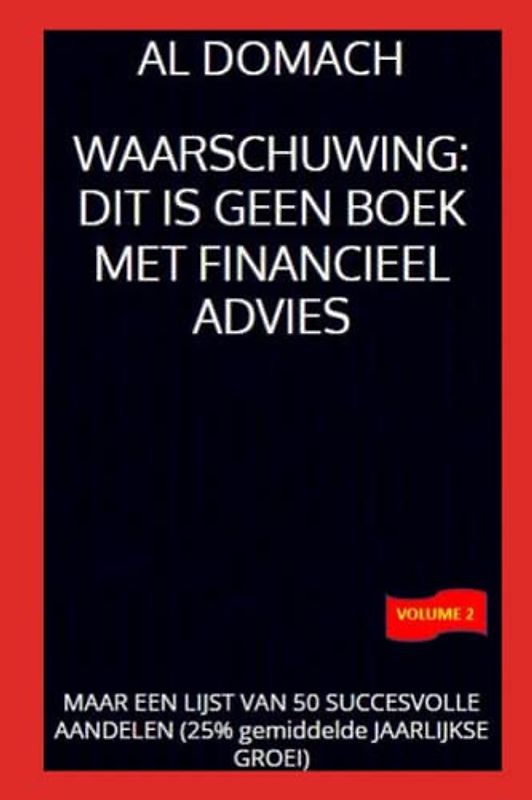 WAARSCHUWING: DIT IS GEEN BOEK MET FINANCIEEL ADVIES: MAAR EEN LIJST VAN 50 SUCCESVOLLE AANDELEN (25% gemiddelde JAARLIJKSE GROEI) (JUST a LIST of succesful STOCKS)