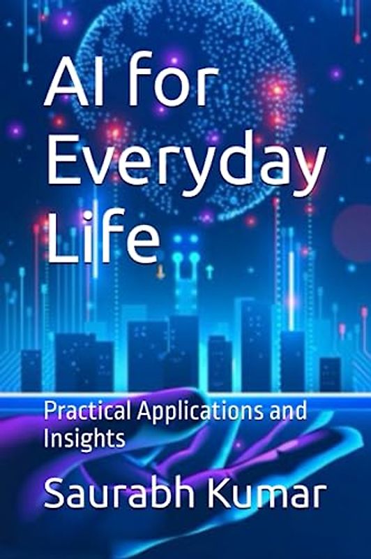 AI for Everyday Life: Practical Applications and Insights