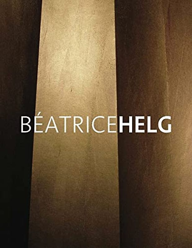 Beatrice Helg: Poème dédicace de Robert Wilson, essais critiques de Serge Linarès et Philippe Piguet, poème de Sylviane Dupuis