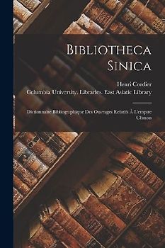 Bibliotheca Sinica: Dictionnaire Bibliographique Des Ouvrages Relatifs À L'empire Chinois