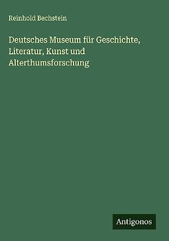 Deutsches Museum für Geschichte, Literatur, Kunst und Alterthumsforschung