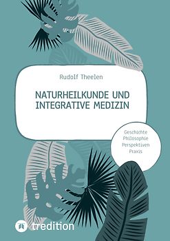 Naturheilkunde und integrative Medizin - Grundlagen einer ganzheitlichen Heilkunde
