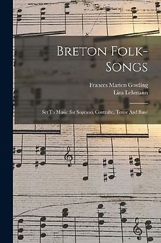 Breton Folk-songs: Set To Music (for Soprano, Contralto, Tenor And Bass)