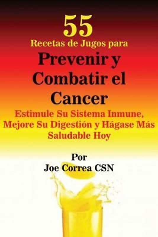 55 Recetas de Jugos para Prevenir y Combatir el Cancer