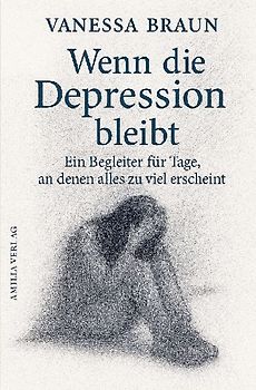 Wenn die Depression bleibt - Ein Begleiter für Tage, an denen alles zu viel erscheint