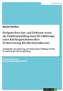 Fachgerechtes Aus- und Einbauen sowie die Funktionsprüfung einer H4 Glühlampe eines Kfz-Hauptscheinwerfers (Unterweisung Kfz-Mechatroniker/in)
