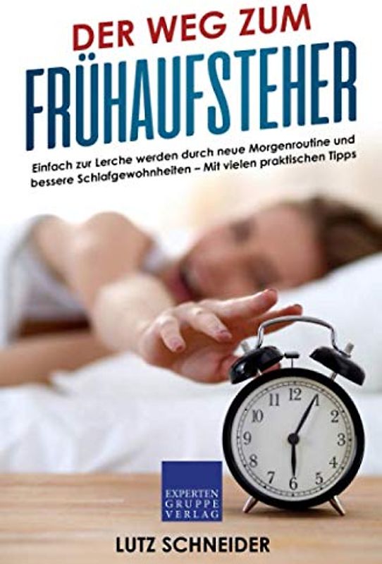 Der Weg zum Frühaufsteher: Einfach zur Lerche werden durch neue Morgenroutine und bessere Schlafgewohnheiten – Mit vielen praktischen Tipps