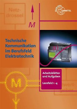 Arbeitsblätter und Aufgaben Elektrotechnik LF 1-4. Technische Kommunikation... / Arbeitsblätter und Aufgaben Grundbildung LF 1-4. Technische Kommunikation im Berufsfeld Elektrotechnik