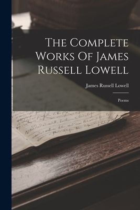 The Complete Works Of James Russell Lowell: Poems