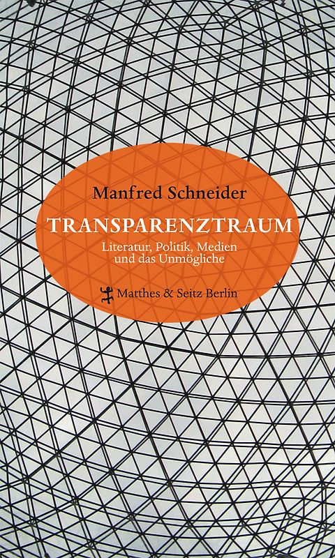 Der Transparenztraum. Literatur, Politik, Medien und das Unmögliche