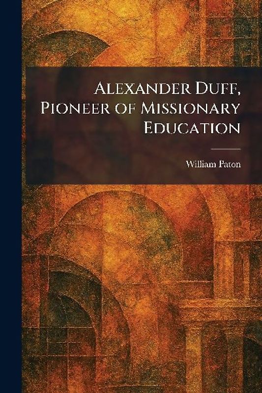 Alexander Duff, Pioneer of Missionary Education