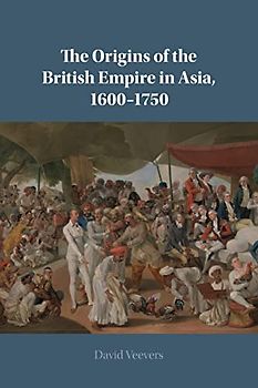 The Origins of the British Empire in Asia, 1600-1750