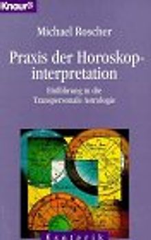 Praxis der Horoskopinterpretation. Einführung in die Transpersonale Astrologie