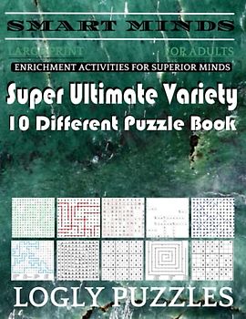 Smart Minds -Variety 10 Different Puzzle Book For Adults: Ultimate Variety Puzzles Large-Print Word Search, Word Maze .Word Spiral ,Word Angles, ... Crossword And Sudoku Easy , Medium And Hard