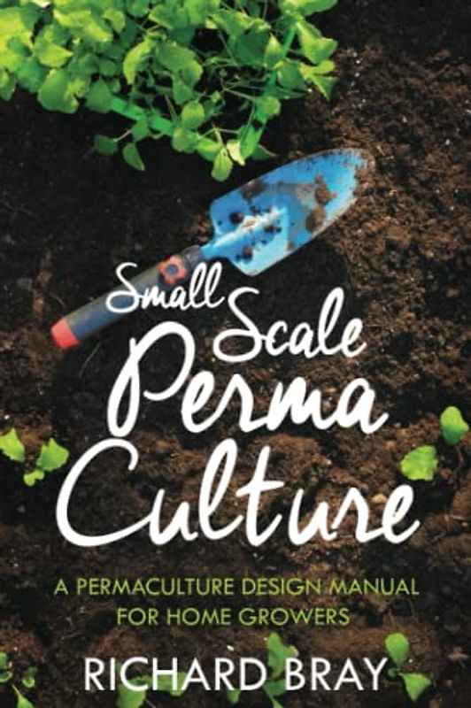 Small Scale Permaculture – A Permaculture Design Manual for Home Growers (Urban Homesteading, Band 11)