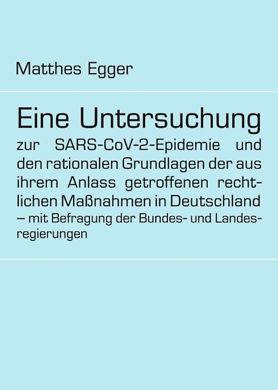 Eine Untersuchung zur SARS-CoV-2-Epidemie und den rationalen Grundlagen der aus ihrem Anlass getroffenen rechtlichen Maßnahmen in Deutschland – mit Befragung der Bundes- und Landesregierungen
