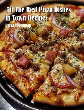 50 The Best Pizza Dishes in Town Recipes