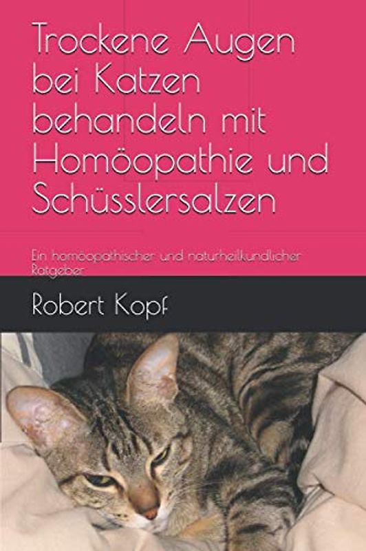 Trockene Augen bei Katzen behandeln mit Homöopathie und Schüsslersalzen: Ein homöopathischer und naturheilkundlicher Ratgeber
