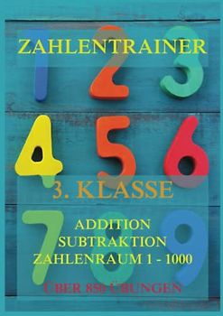 Zahlentrainer, 3. Klasse: Addition, Subtraktion, Zahlenraum 1 - 1000