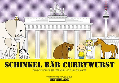 SCHINKEL BÄR CURRYWURST - Ein Architekturführer über Berlin nicht nur für Kinder