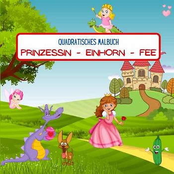 quadratisches Malbuch: Prinzessin - Einhorn - Fee: vielfältige, liebevolle Ausmalmotive im praktischem Format für Kinder ab 4 Jahre