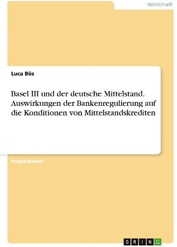 Basel III und der deutsche Mittelstand. Auswirkungen der Bankenregulierung auf die Konditionen von Mittelstandskrediten