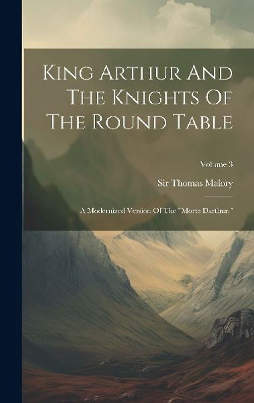 King Arthur And The Knights Of The Round Table: A Modernized Version Of The "morte Darthur."; Volume 3