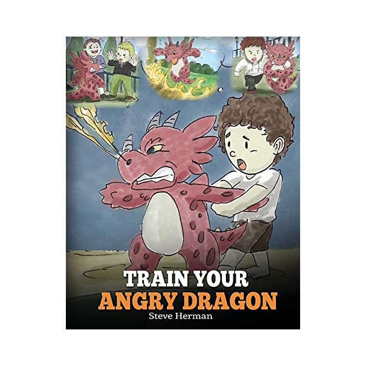 Train Your Angry Dragon: A Cute Children Story To Teach Kids About Emotions and Anger Management (My Dragon Books) Paperback