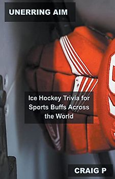 Unerring Aim: Ice Hockey Trivia for Sports Buffs Across the World (Hockey Quiz Trivia, Band 2)