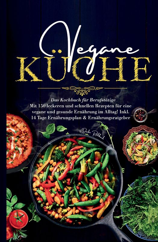 Vegane Küche – Das große Kochbuch für Berufstätige inklusive 14 Tage Ernährungsplan