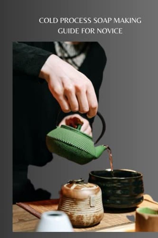 COLD PROCESS SOAP MAKING GUIDE FOR NOVICE: Ultimate beginners guide on cold process soap making, instruction to make your own cleanser recipe and framing the basics