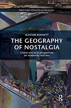 The Geography of Nostalgia: Global and Local Perspectives on Modernity and Loss (Routledge Advances in Sociology)
