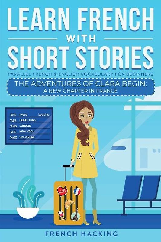 Learn French With Short Stories - Parallel French & English Vocabulary for Beginners. The Adventures of Clara Begin