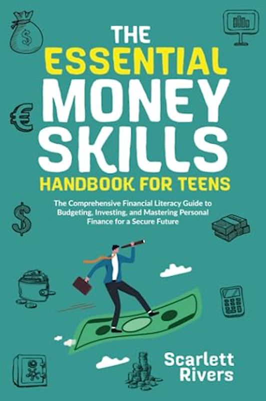 The Essential Money Skills Handbook for Teens: The Comprehensive Financial Literacy Guide to Budgeting, Investing, and Mastering Personal Finance for ... (The Essential Life Skills Series for Teens)