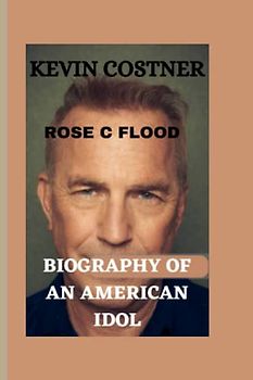 "KEVIN COSTNER:: BIOGRAPHY OF AN AMERICAN IDOL"