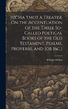 Hx"Ma Ymot a Treatise On the Accentuation of the Three So-Called Poetical Books of the Old Testament, Psalms, Proverbs, and Job [&c.]