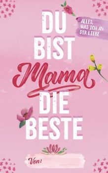 Mama du bist die Beste: Alles, was ich an dir liebe | Liebeserklärung zum Ausfüllen und Verschenken