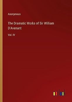 The Dramatic Works of Sir William D'Avenant: Vol. IV