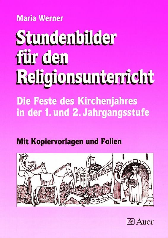 Stundenbilder für den Religionsunterricht. Die Feste des Kirchenjahres in der 1. und 2. Jahrgangsstufe l Mit Kopiervorlagen und Folien (1. und 2. Klasse)