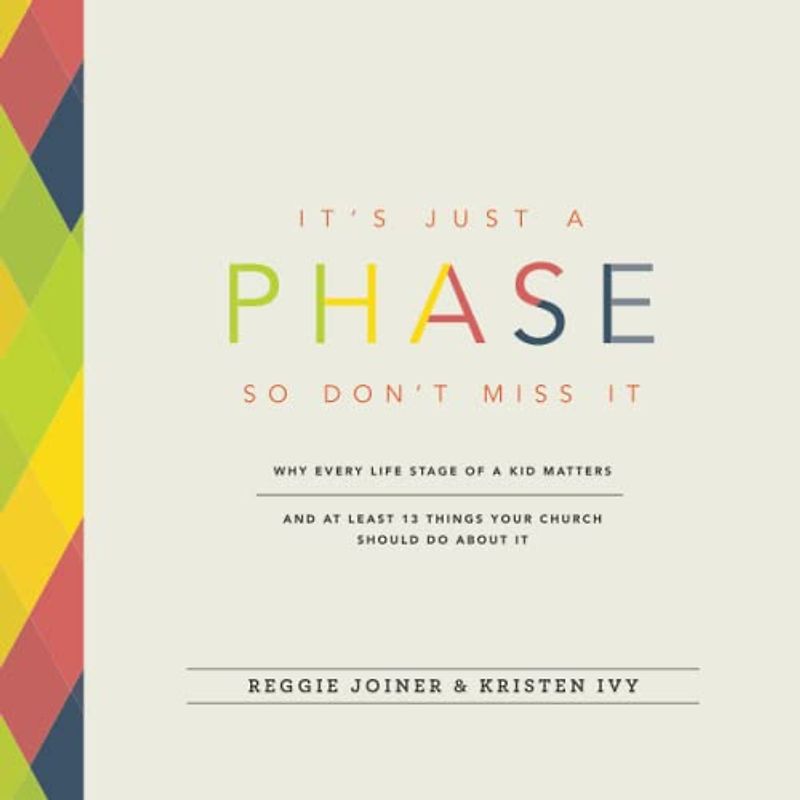 It's Just a Phase: So Don't Miss It: Why Every Life Stage of a Kid Matters and at Least 13 Things Your Church Should Do About It