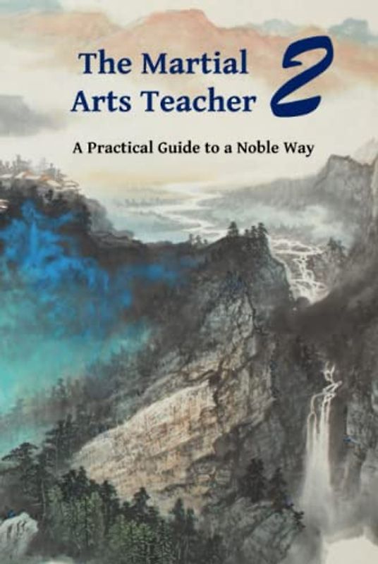 The Martial Arts Teacher: A Practical Guide to a Noble Way